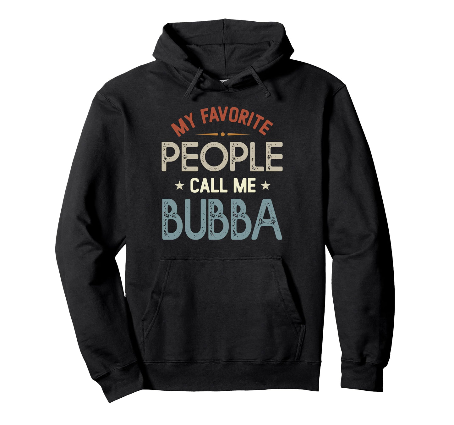 My Favorite People Call Me Bubba Fathers Hoodie - Novelty Apparel Unisex - T-Shirt, Sweatshirt, Hoodie