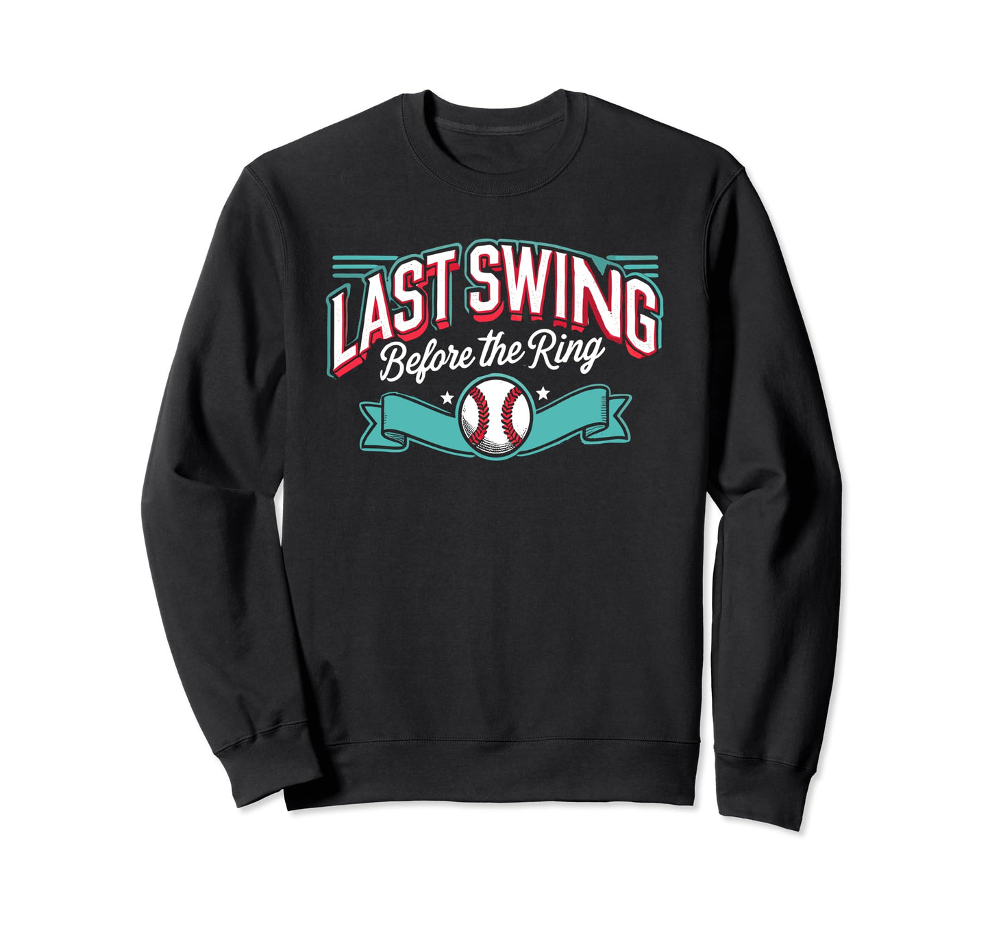 Last Swing Before Ring Baseball Sweatshirt - Fun Novelty Design for Adults - T-Shirt, Sweatshirt, Hoodie