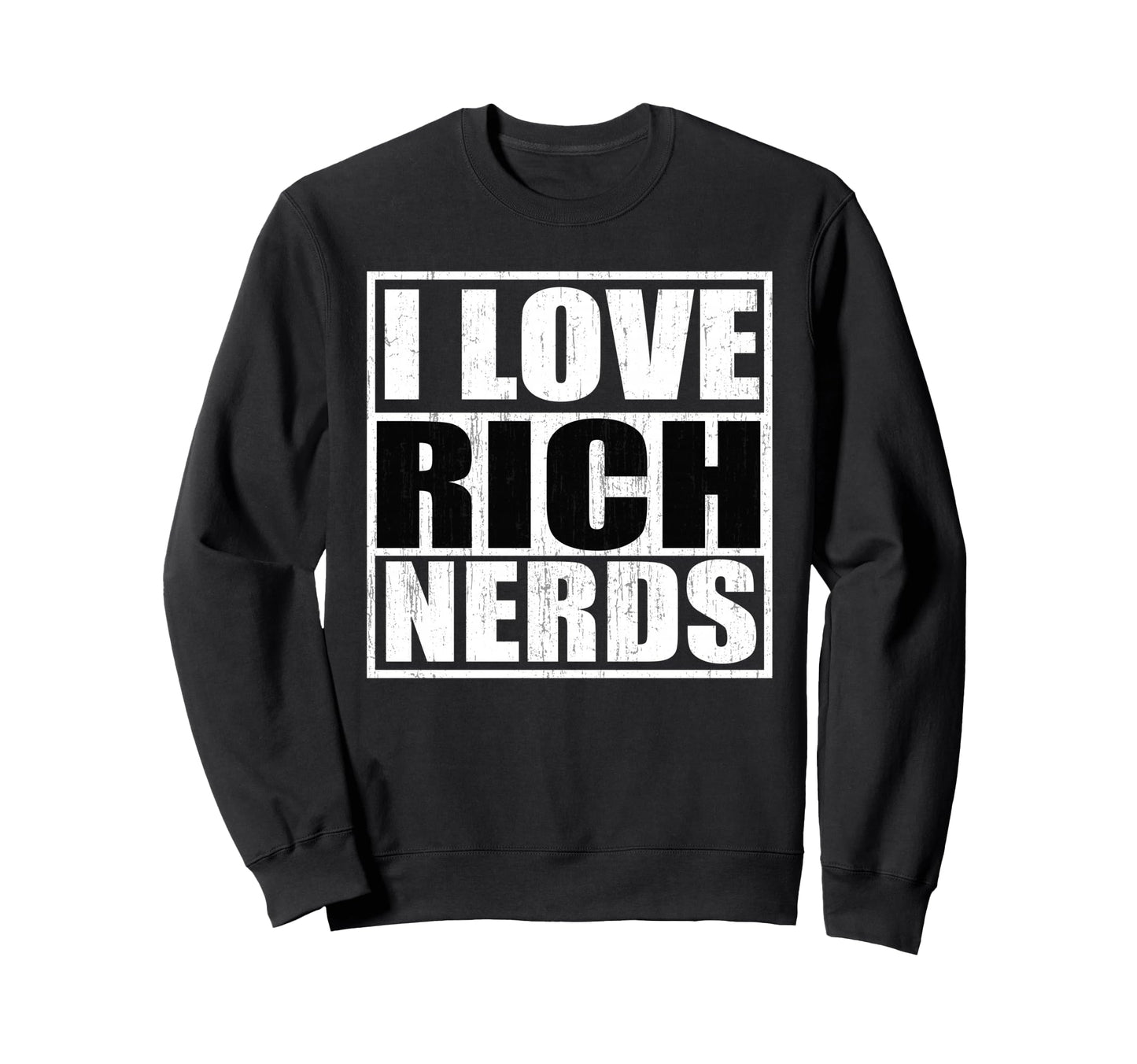 I Love Rich Nerds Sweatshirt - Unique Graphic Men Women - T-Shirt, Sweatshirt, Hoodie