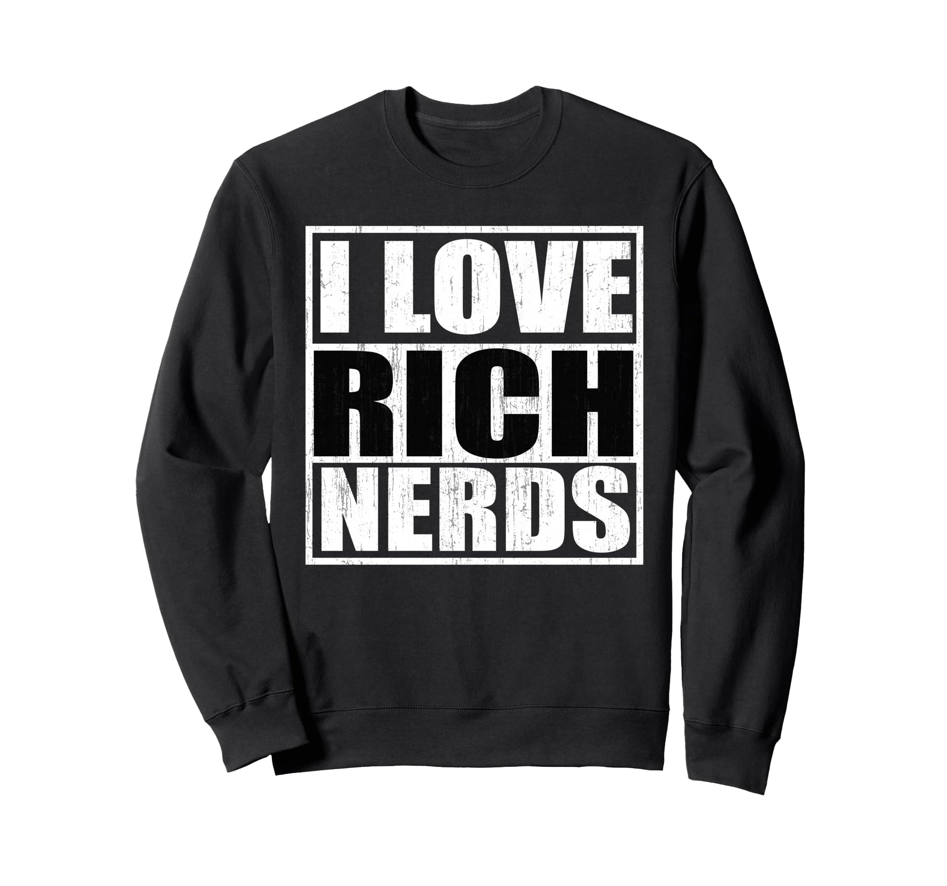I Love Rich Nerds Sweatshirt - Unique Graphic Men Women - T-Shirt, Sweatshirt, Hoodie