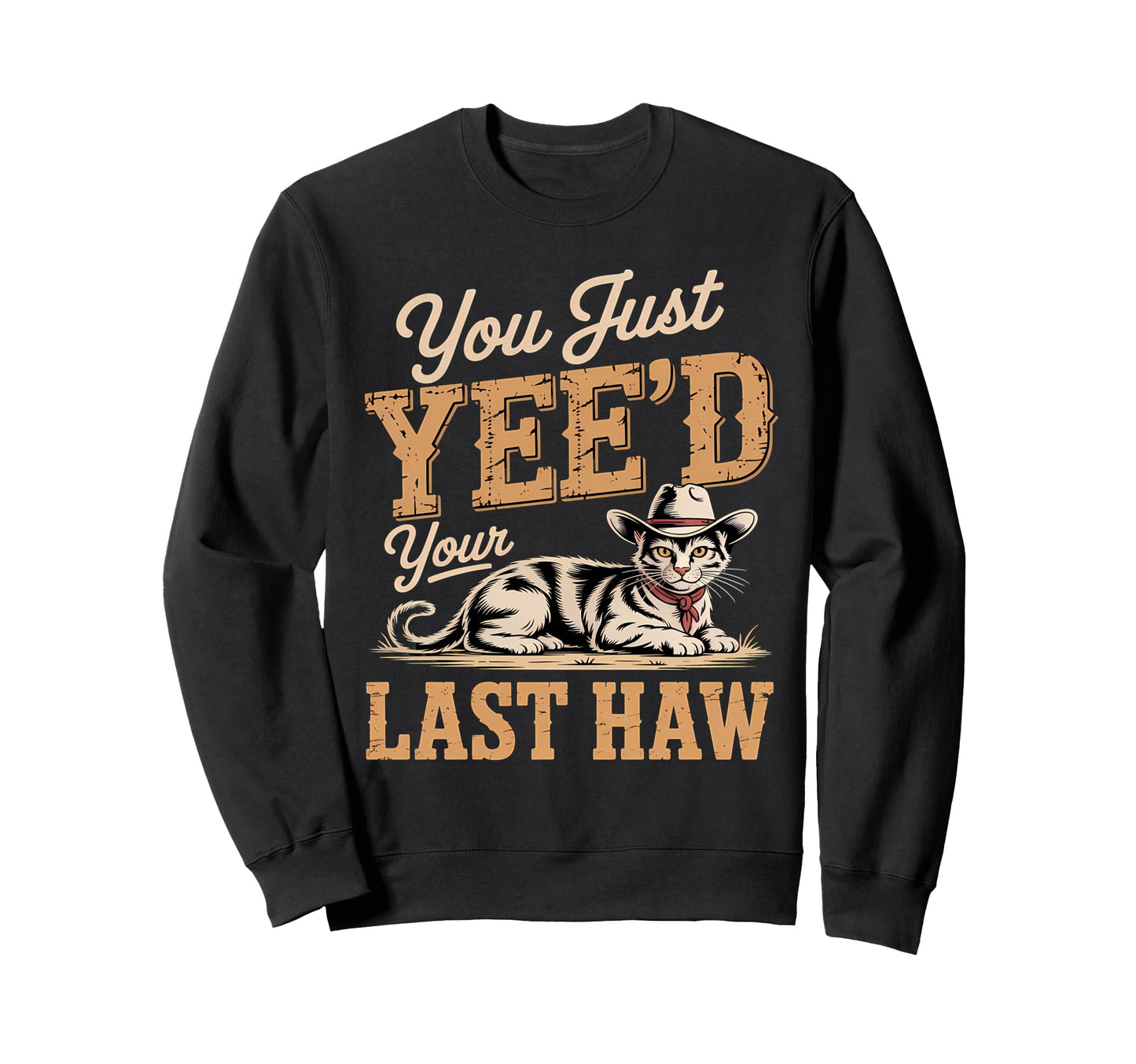 You Just Yeed Your Last Haw Funny Sweatshirt - Minimalist Print for Adults - T-Shirt, Sweatshirt, Hoodie