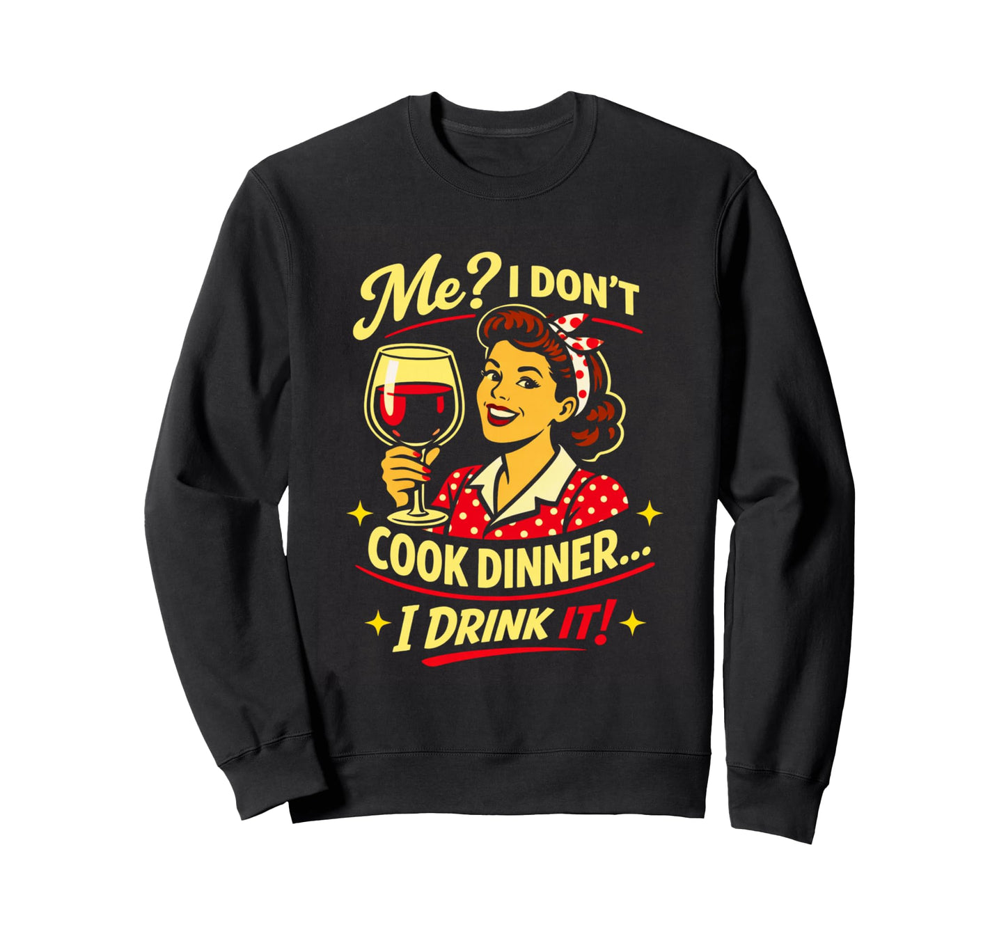 Sarcastic Wine Lover I Dont Cook Sweatshirt - Graphic Print Men Women - T-Shirt, Sweatshirt, Hoodie