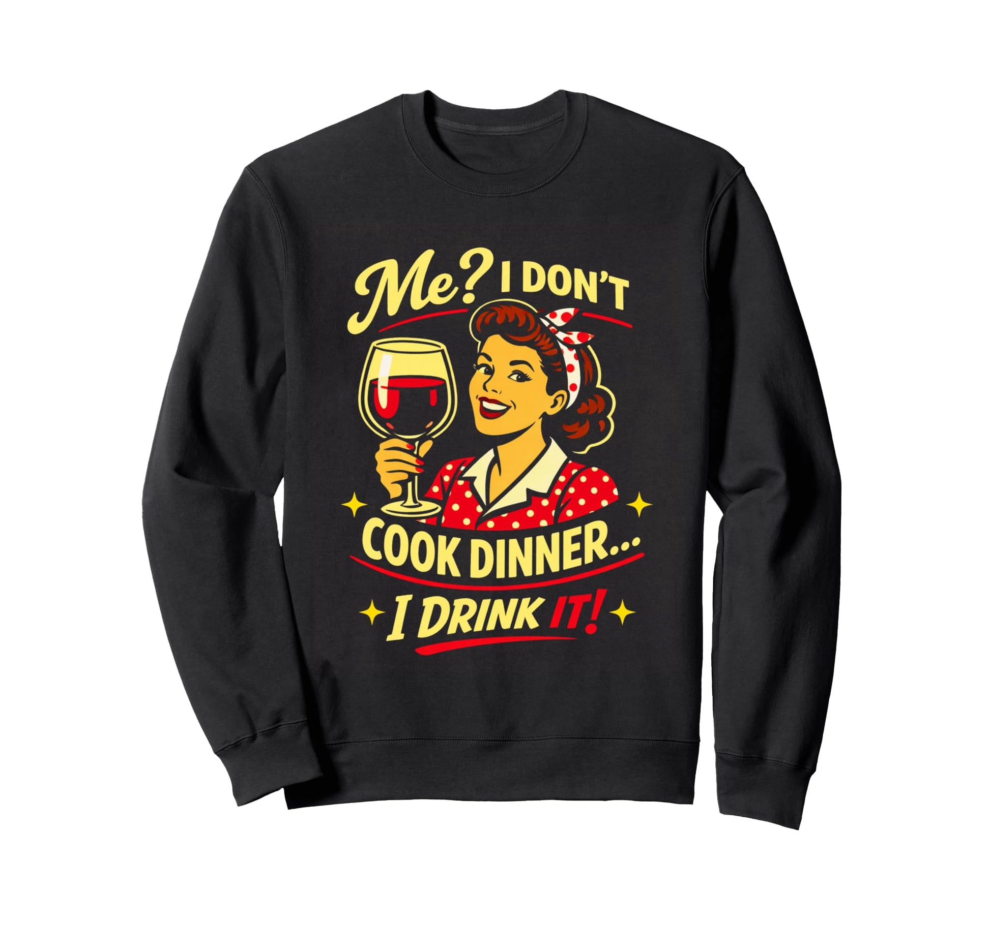 Sarcastic Wine Lover I Dont Cook Sweatshirt - Graphic Print Men Women - T-Shirt, Sweatshirt, Hoodie