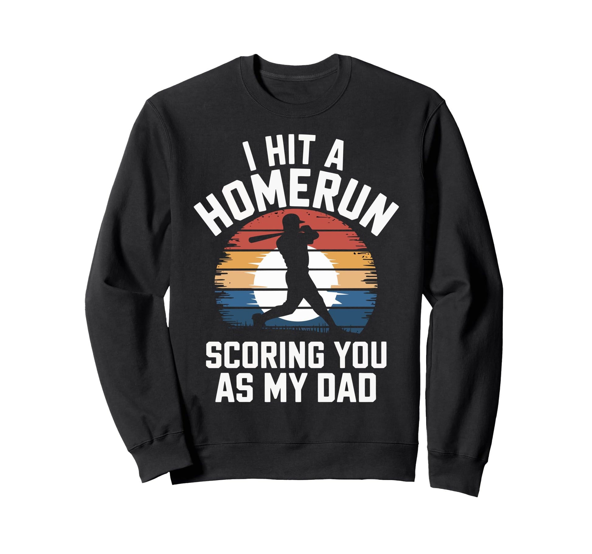 I Hit Homerun Scoring You Dad Sweatshirt - Novelty Apparel Men Women - T-Shirt, Sweatshirt, Hoodie