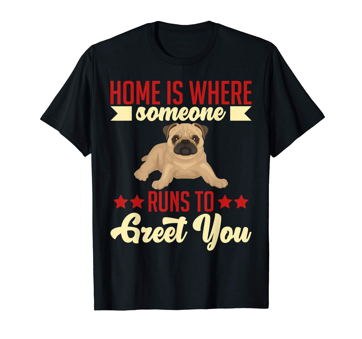 Pug Home Is Where Someone Runs To Greet You T-Shirt - Graphic Print Unisex - T-Shirt, Sweatshirt, Hoodie