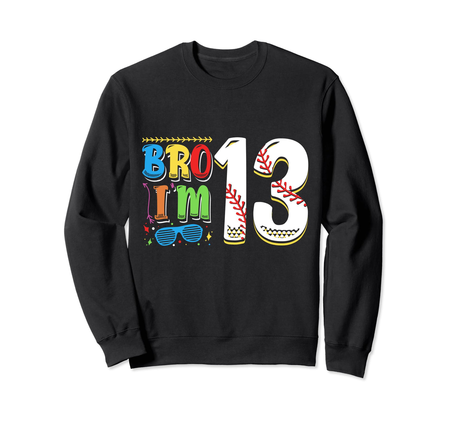 Bro Im 13 Sports Baseball Sporty Sweatshirt - Casual Everyday Wear Unisex - T-Shirt, Sweatshirt, Hoodie