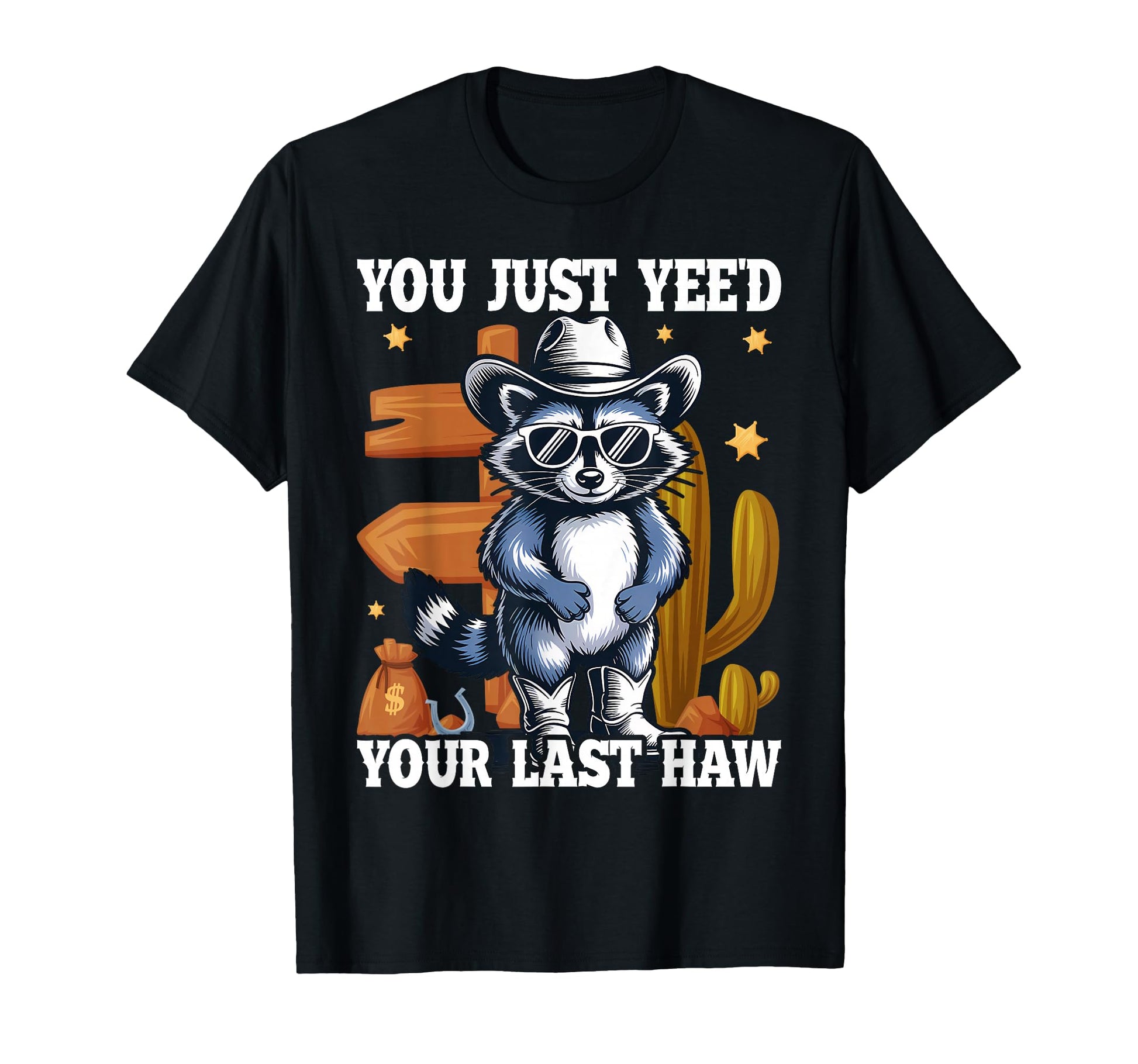 You Just Yeed Your Last Haw Cowboy Raccoon T-Shirt - Novelty Apparel Unisex - T-Shirt, Sweatshirt, Hoodie