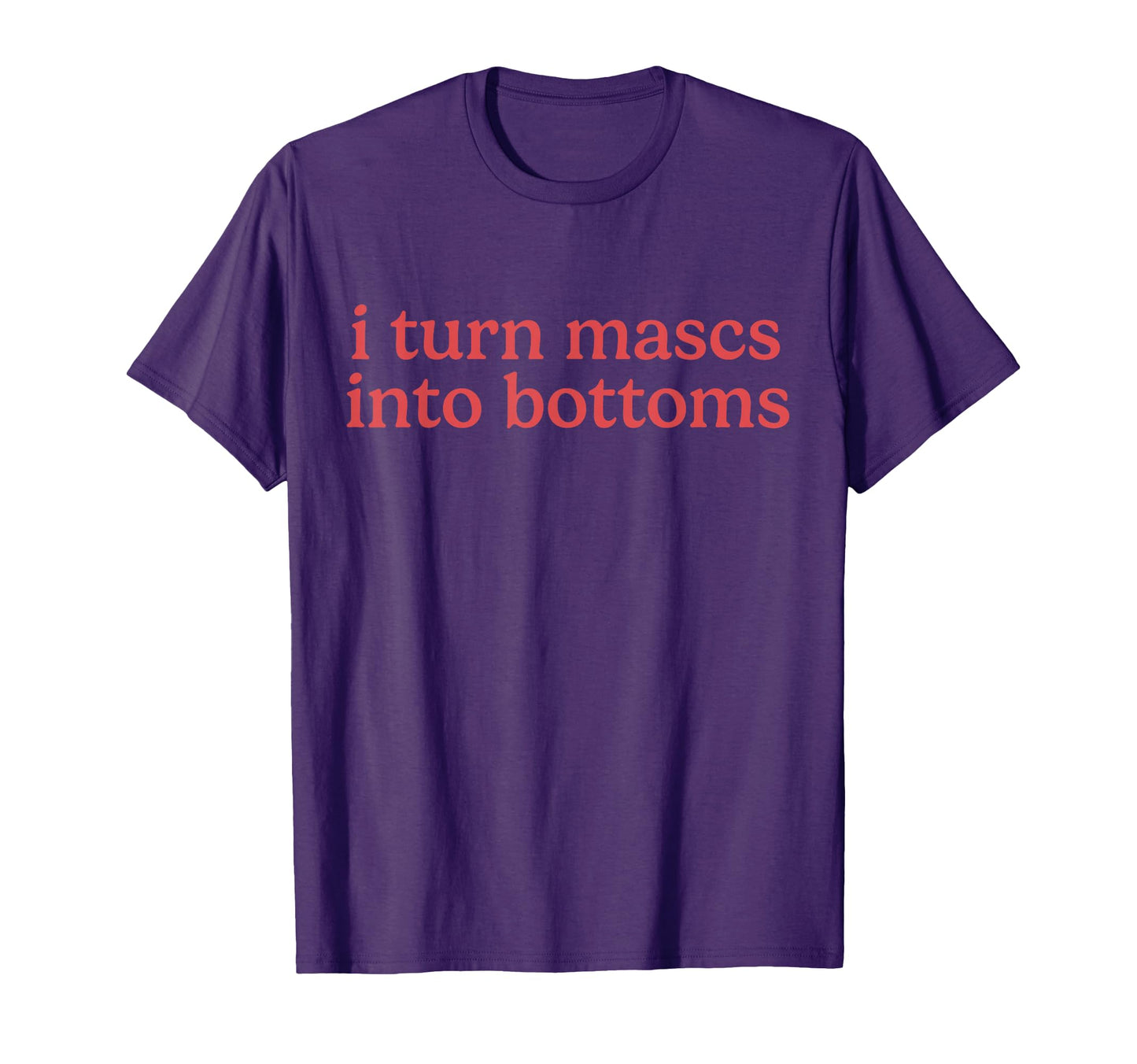 I Turn Mascs Into Bottoms Lesbian Femme T-Shirt - Unique Graphic Men Women - T-Shirt, Sweatshirt, Hoodie