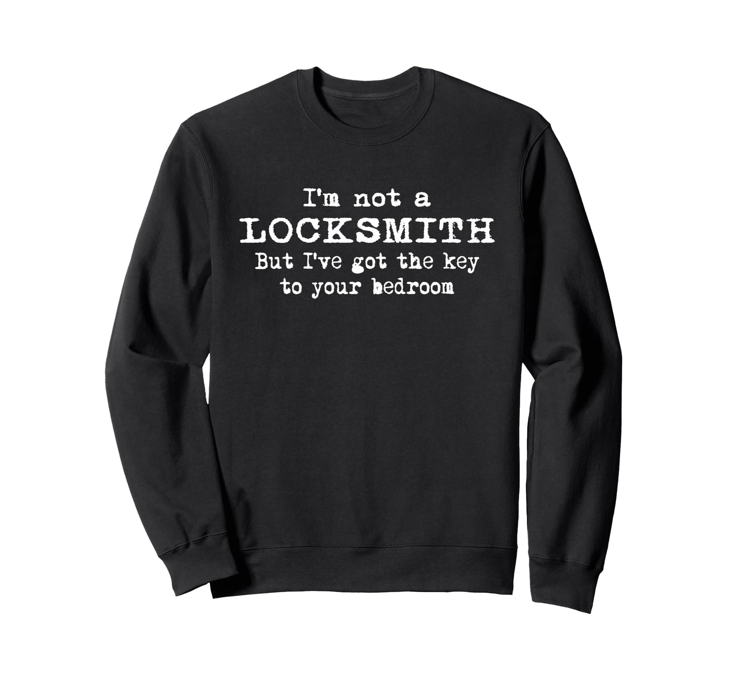 Not Locksmith Key To Your Bedroom Sweatshirt - Aesthetic Graphic Unisex - T-Shirt, Sweatshirt, Hoodie