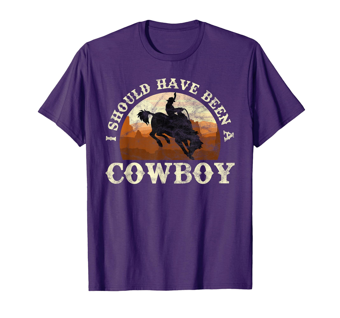 I Should Have Been Cowboy Rodeo T-Shirt - Fun Novelty Design Unisex - T-Shirt, Sweatshirt, Hoodie