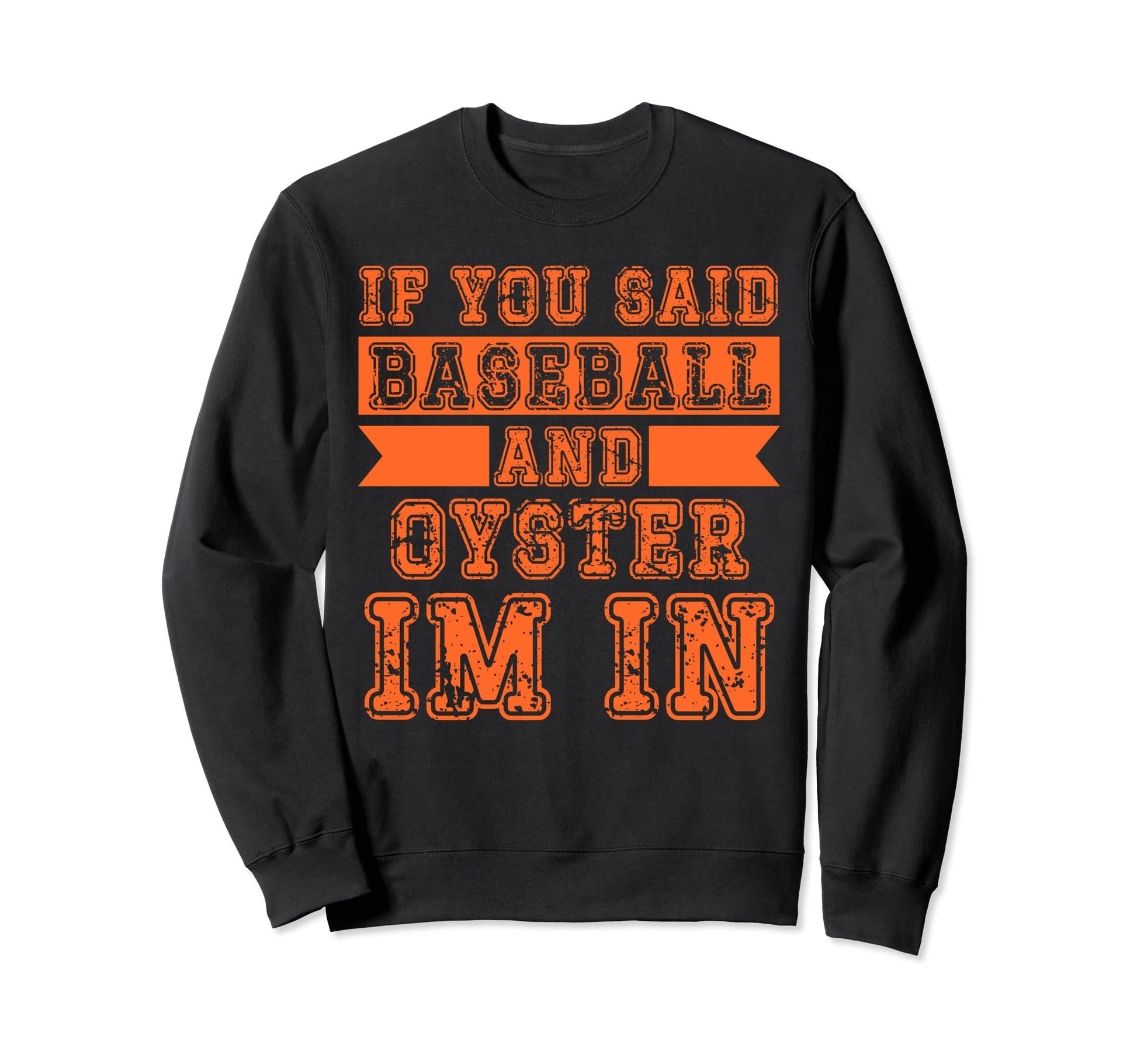 If You Said Baseball And Oyster Im Sweatshirt - Trendy Graphic Unisex - T-Shirt, Sweatshirt, Hoodie