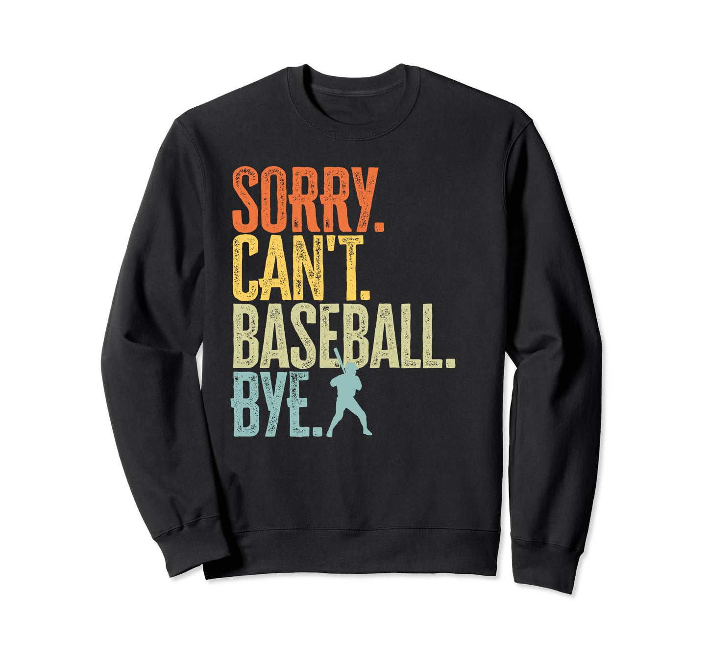 Sorry Cant Baseball Bye Distressed Sweatshirt - Custom Art Print Men Women - T-Shirt, Sweatshirt, Hoodie