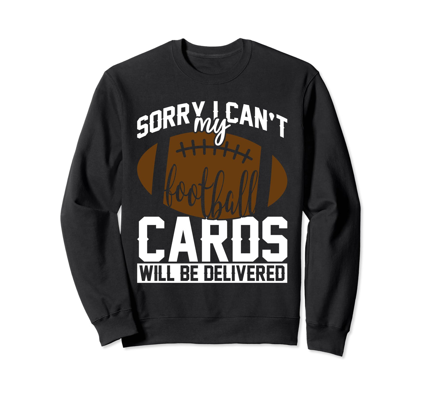 Sorry Cant Football Cards Will Be Sweatshirt - Trendy Graphic Men Women - T-Shirt, Sweatshirt, Hoodie