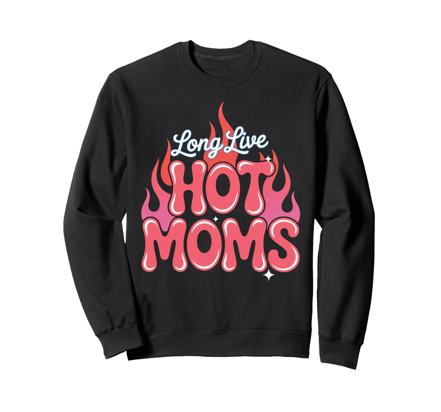 Long Live Hot Moms Funny Mom Sweatshirt - Fun Novelty Design Unisex - T-Shirt, Sweatshirt, Hoodie