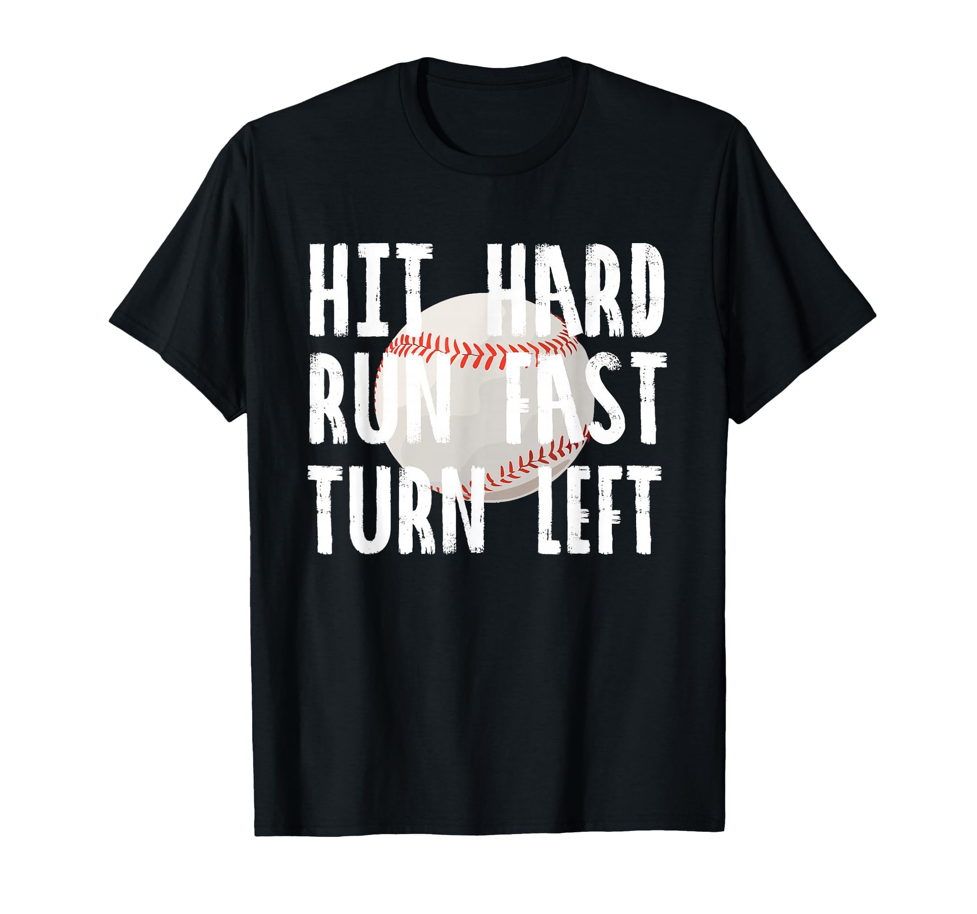 Hit Hard Run Fast Turn Left Baseball T-Shirt - Casual Everyday Wear Unisex - T-Shirt, Sweatshirt, Hoodie