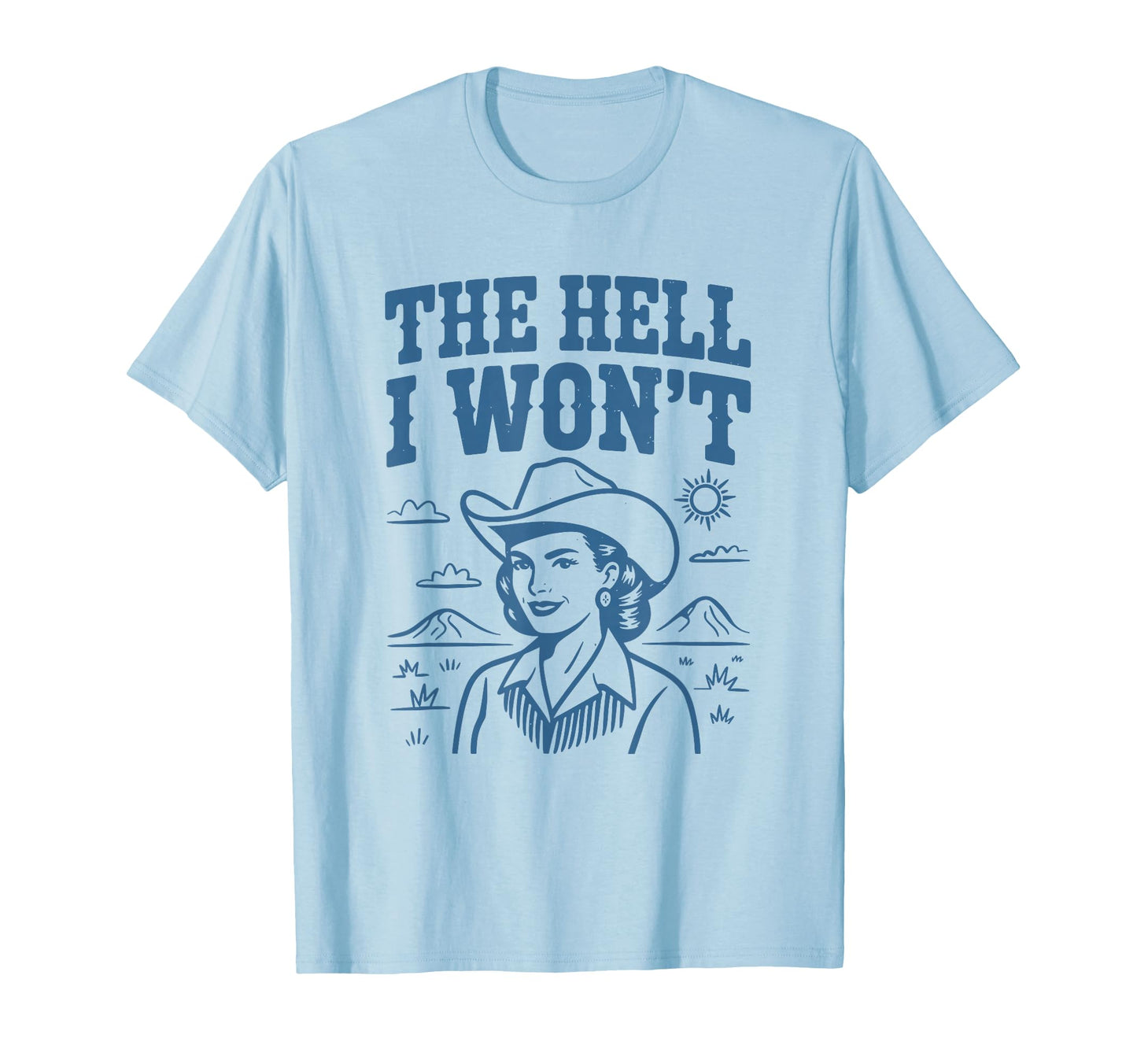 Hell I Wont Funny Cowgirl Country Western T-Shirt - Unique Graphic Unisex - T-Shirt, Sweatshirt, Hoodie