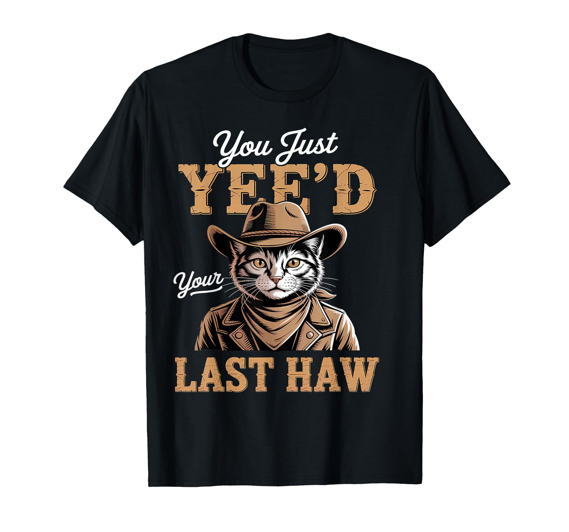 You Just Yeed Your Last Haw Funny Cowboy T-Shirt - Unique Graphic Men Women - T-Shirt, Sweatshirt, Hoodie