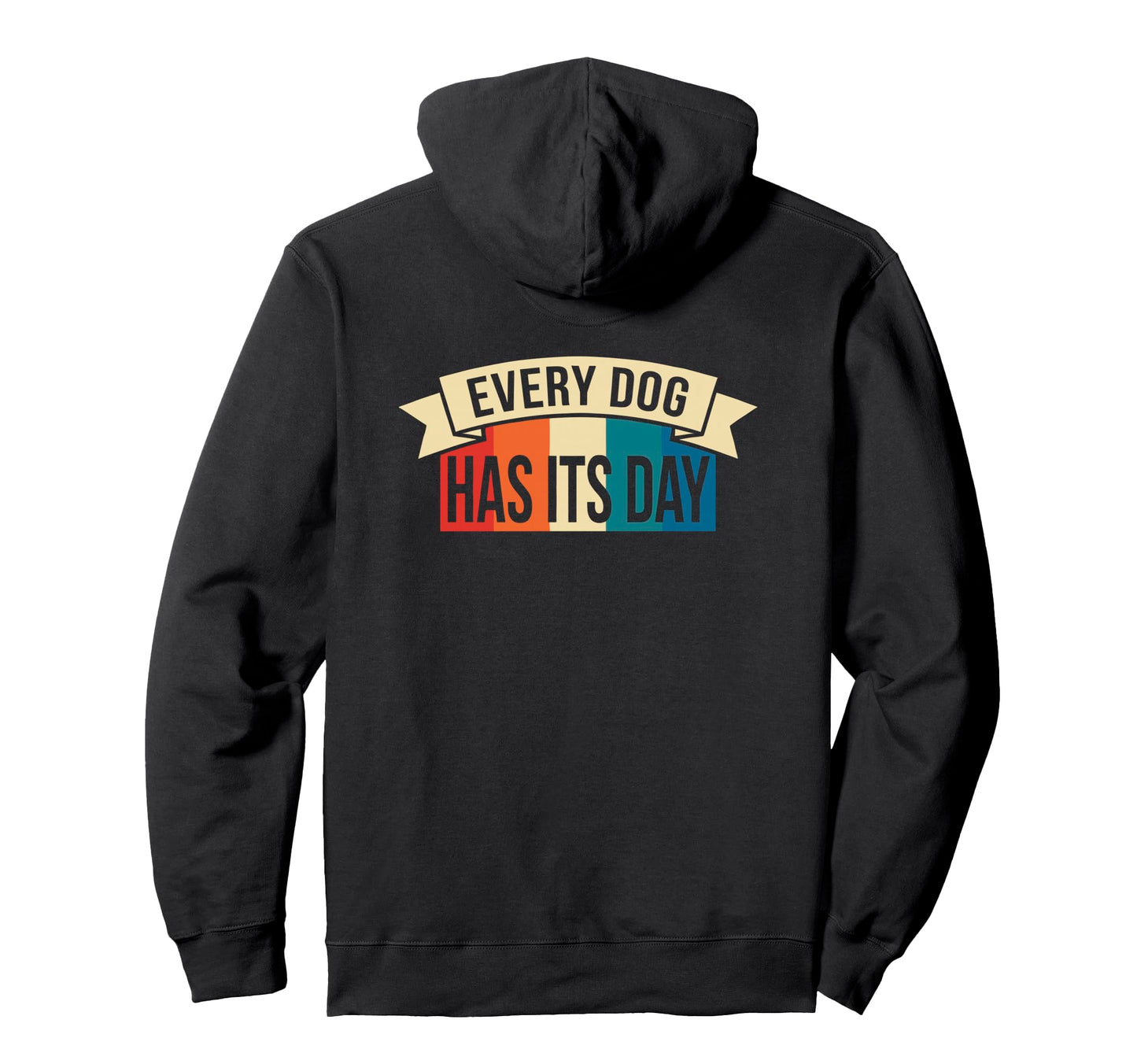 Every Dog Has Its Day Typography Hoodie - Casual Everyday Wear for Adults - T-Shirt, Sweatshirt, Hoodie