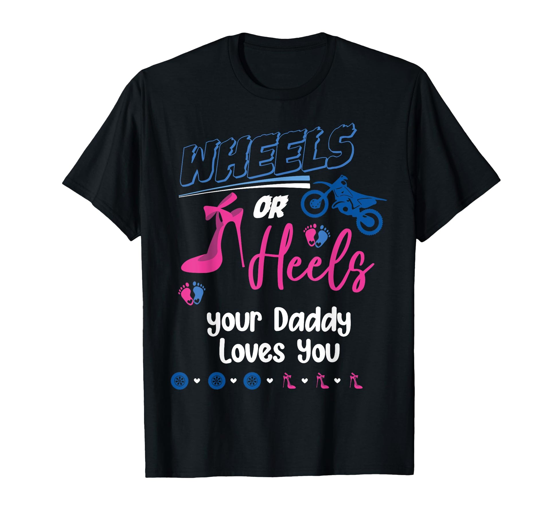 Wheels Or Heels Your Daddy Loves You Gender T-Shirt - Graphic Print Unisex - T-Shirt, Sweatshirt, Hoodie