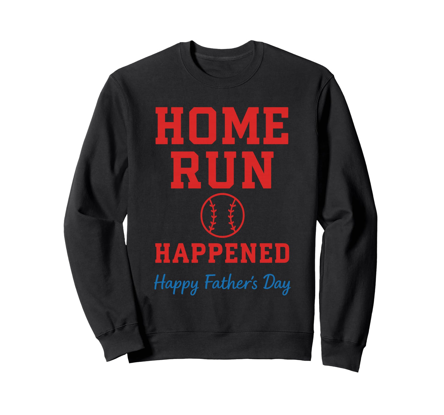 Home Run Happened Fathers Day Sweatshirt - Streetwear Style Men Women - T-Shirt, Sweatshirt, Hoodie