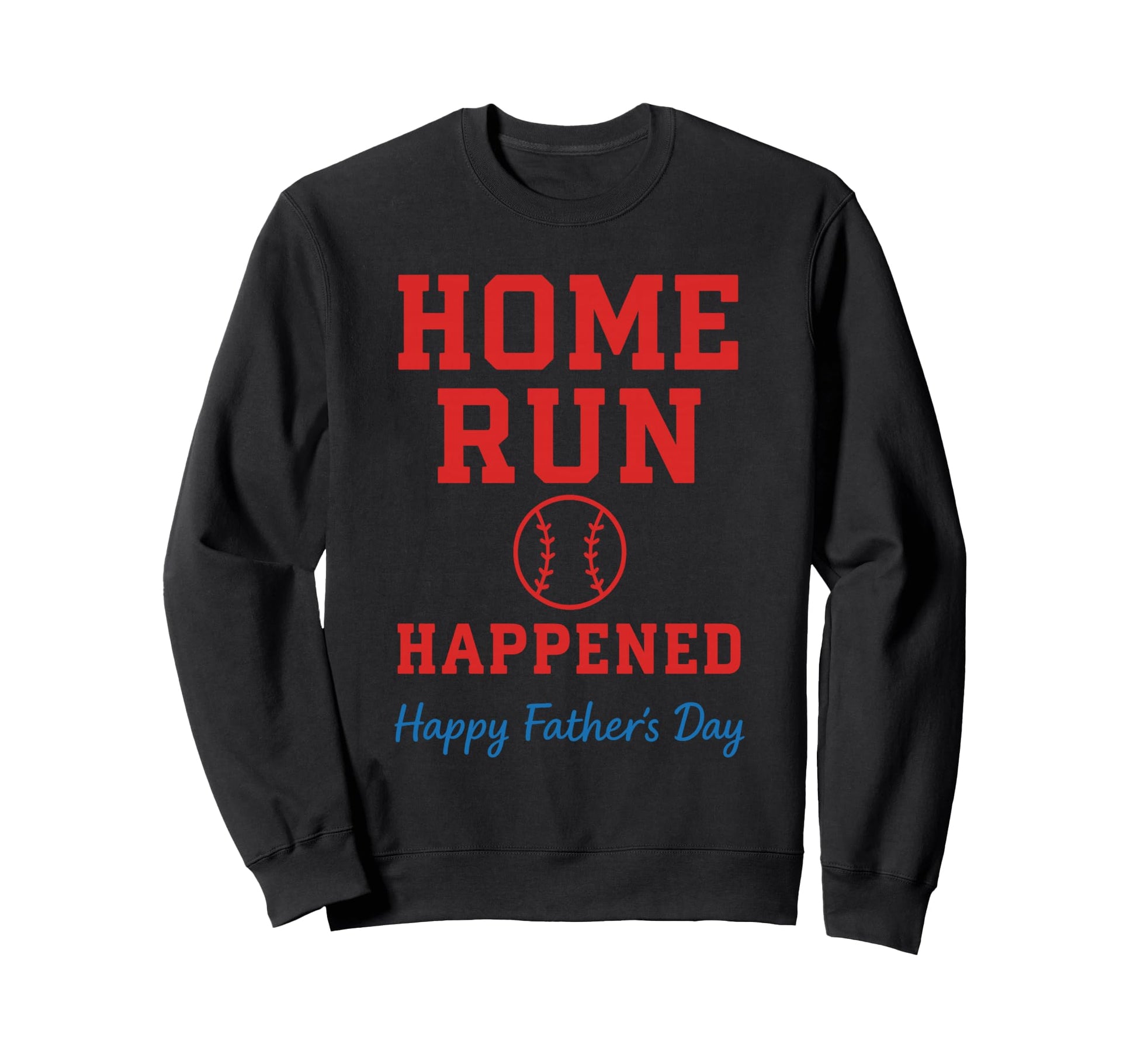 Home Run Happened Fathers Day Sweatshirt - Streetwear Style Men Women - T-Shirt, Sweatshirt, Hoodie