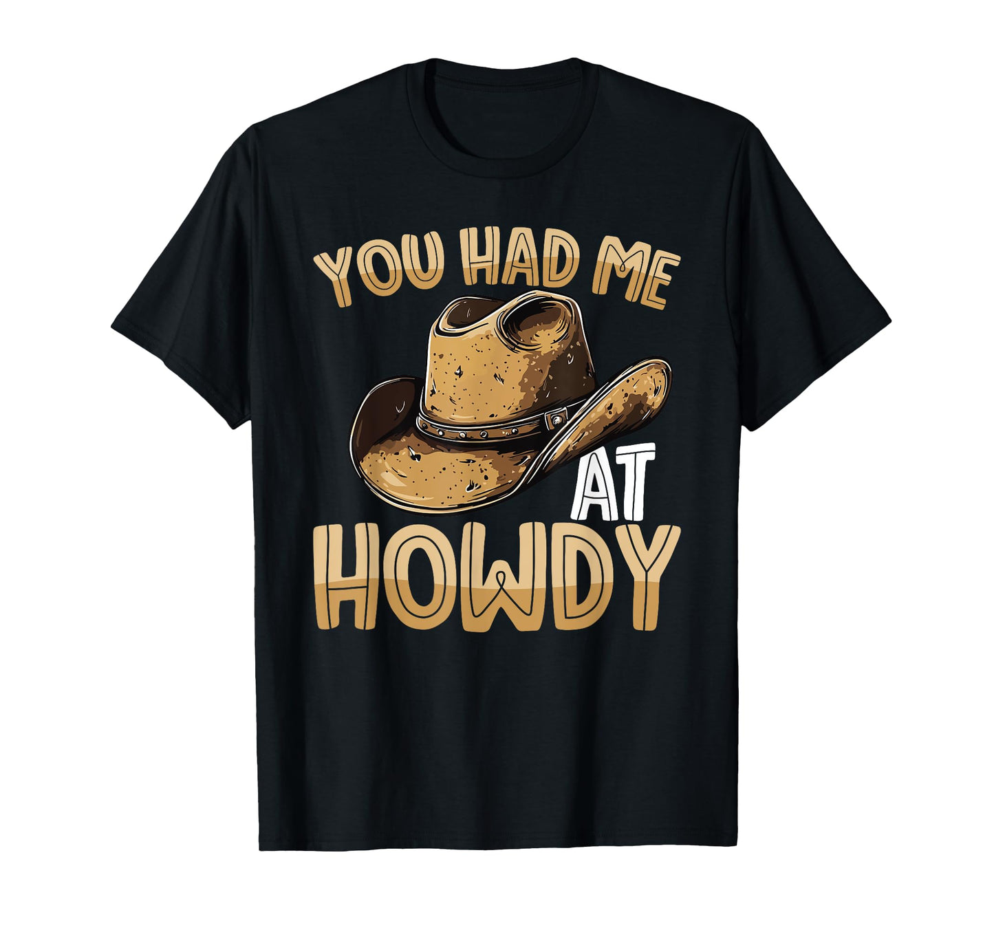 You Had Me Howdy Western Cowboy Hat T-Shirt - Custom Art Print Unisex - T-Shirt, Sweatshirt, Hoodie