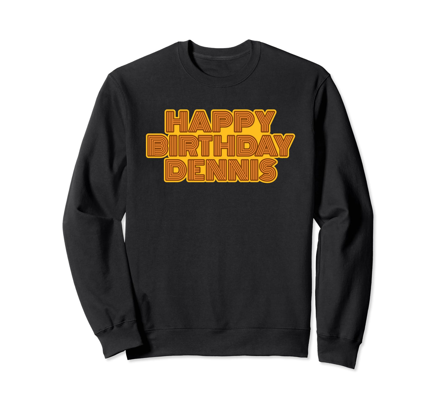 Happy Birthday Dennis Sweatshirt - Casual Everyday Wear Men Women - T-Shirt, Sweatshirt, Hoodie