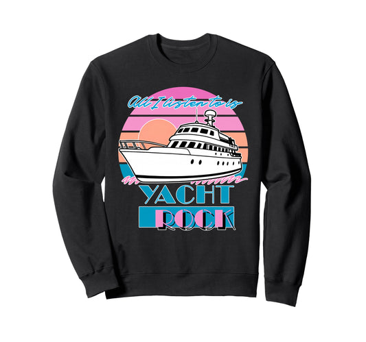 All I Listen To Is Yacht Rock Sweatshirt - Streetwear Style Unisex - T-Shirt, Sweatshirt, Hoodie