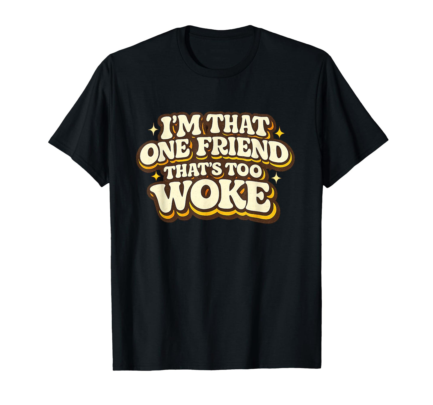 Im That One Friend Thats Too T-Shirt - Casual Everyday Wear for Adults - T-Shirt, Sweatshirt, Hoodie