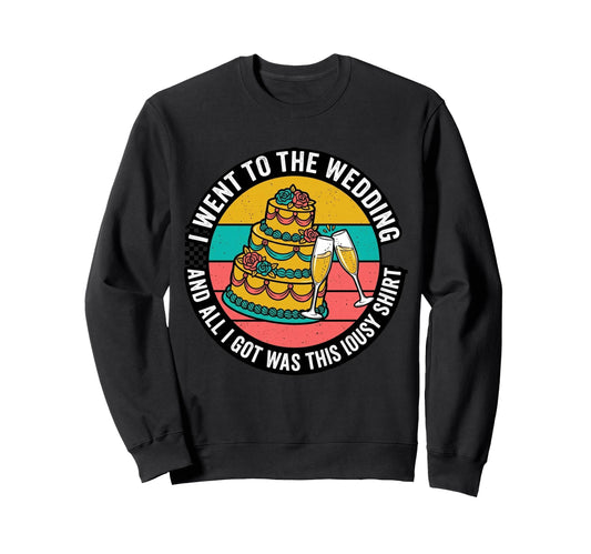 All I Got Was This Lousy Wedding Sweatshirt - Novelty Apparel Men Women - T-Shirt, Sweatshirt, Hoodie