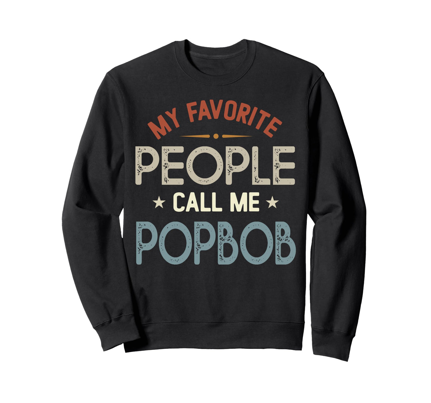 My Favorite People Call Me Popbob Sweatshirt - Novelty Apparel Men Women - T-Shirt, Sweatshirt, Hoodie