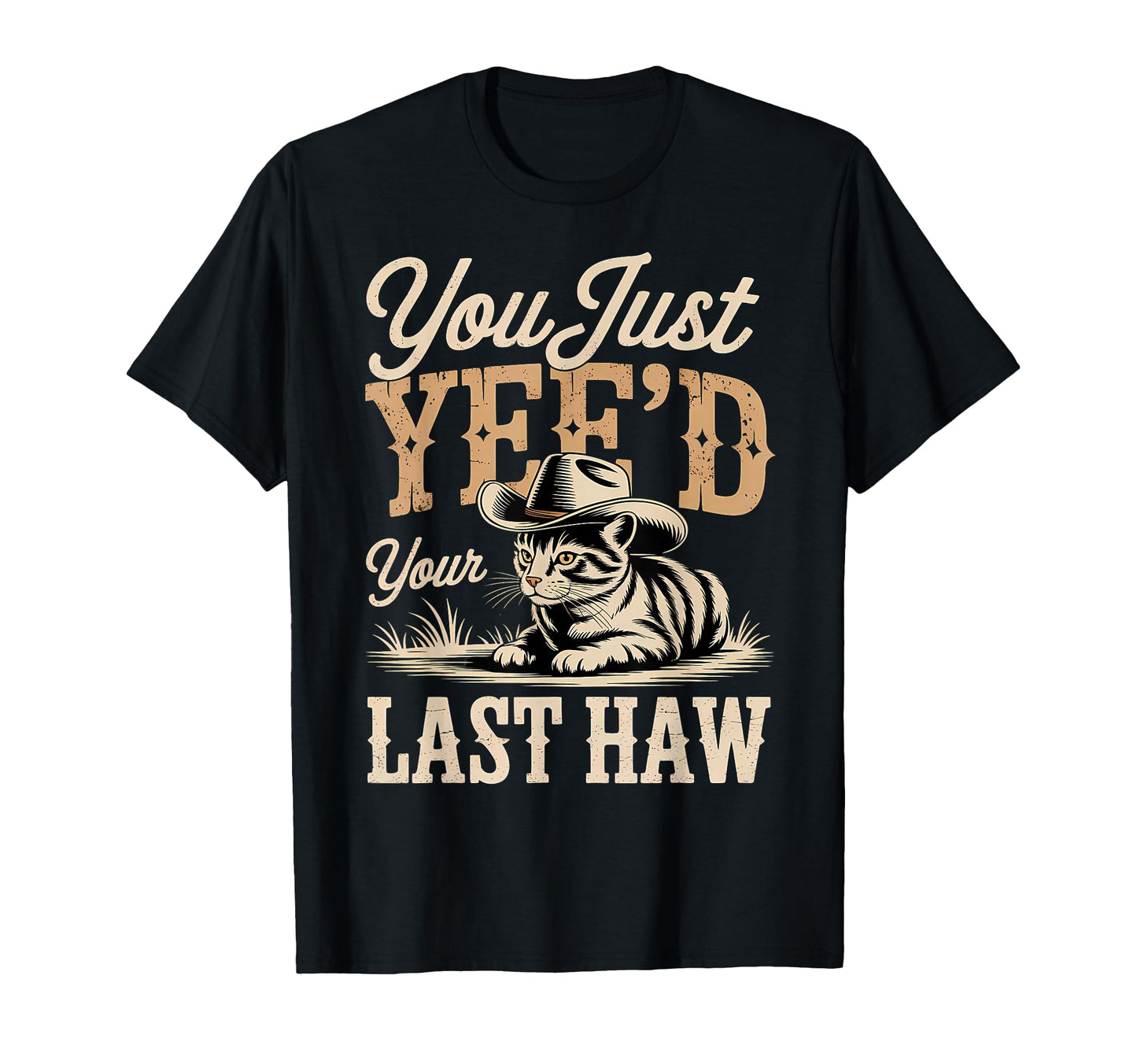 You Just Yeed Your Last Haw Funny T-Shirt - Minimalist Print Men Women - T-Shirt, Sweatshirt, Hoodie