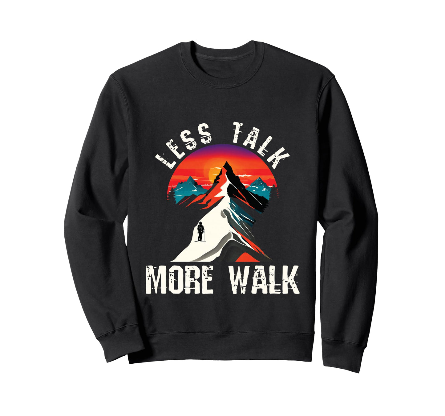 Less Talk More Walk Hiking Sweatshirt - Casual Everyday Wear Men Women - T-Shirt, Sweatshirt, Hoodie