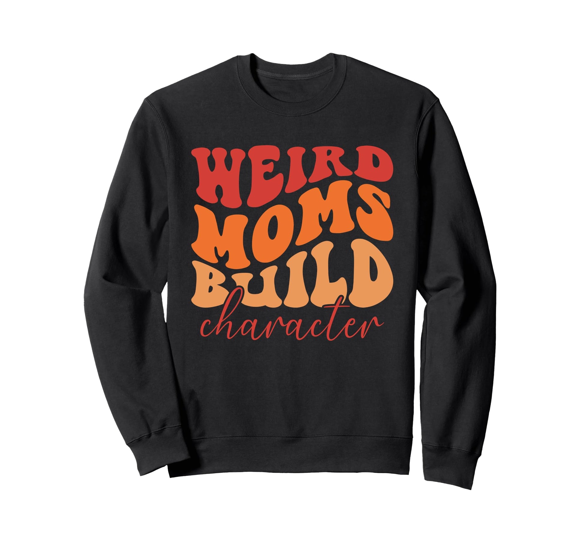 Weird Moms Build Character Groovy Sweatshirt - Trendy Graphic Unisex - T-Shirt, Sweatshirt, Hoodie