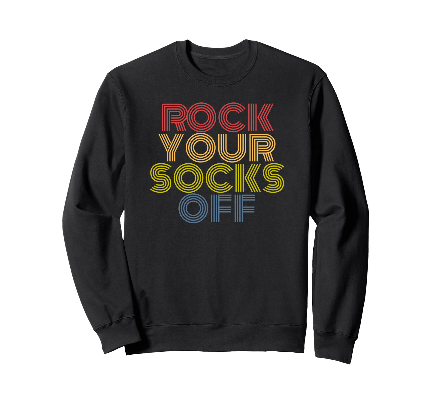 Rock Your Socks Off Typography Sweatshirt - Fun Novelty Design Unisex - T-Shirt, Sweatshirt, Hoodie