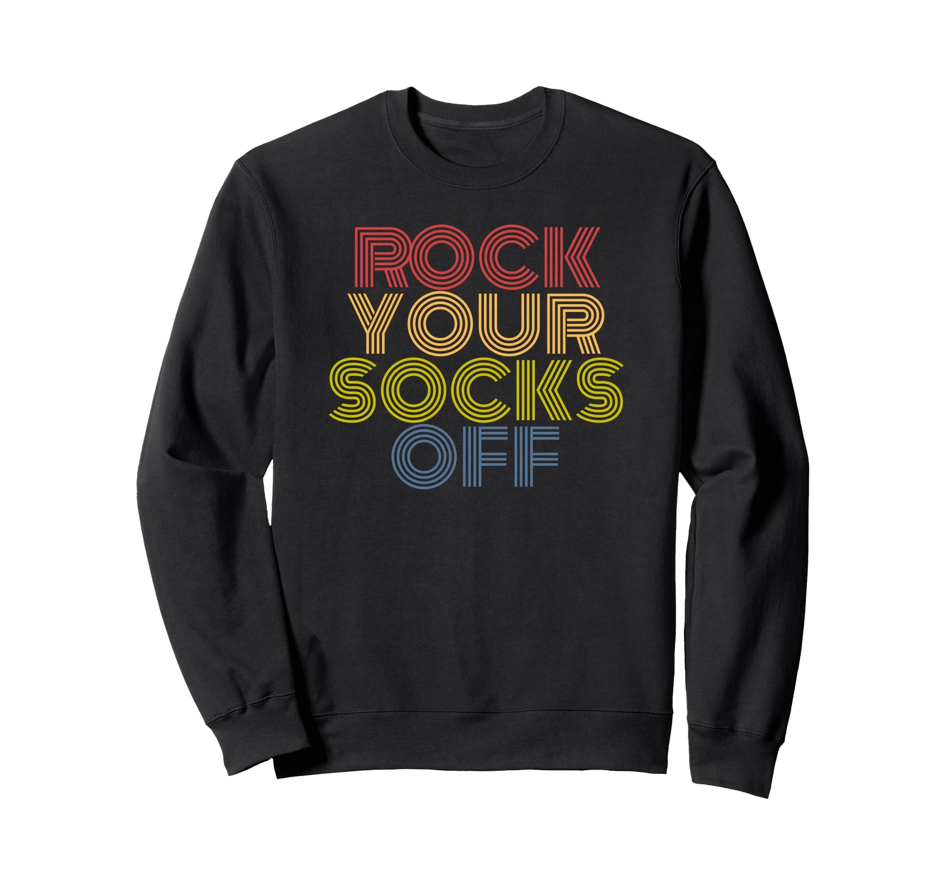 Rock Your Socks Off Typography Sweatshirt - Fun Novelty Design Unisex - T-Shirt, Sweatshirt, Hoodie