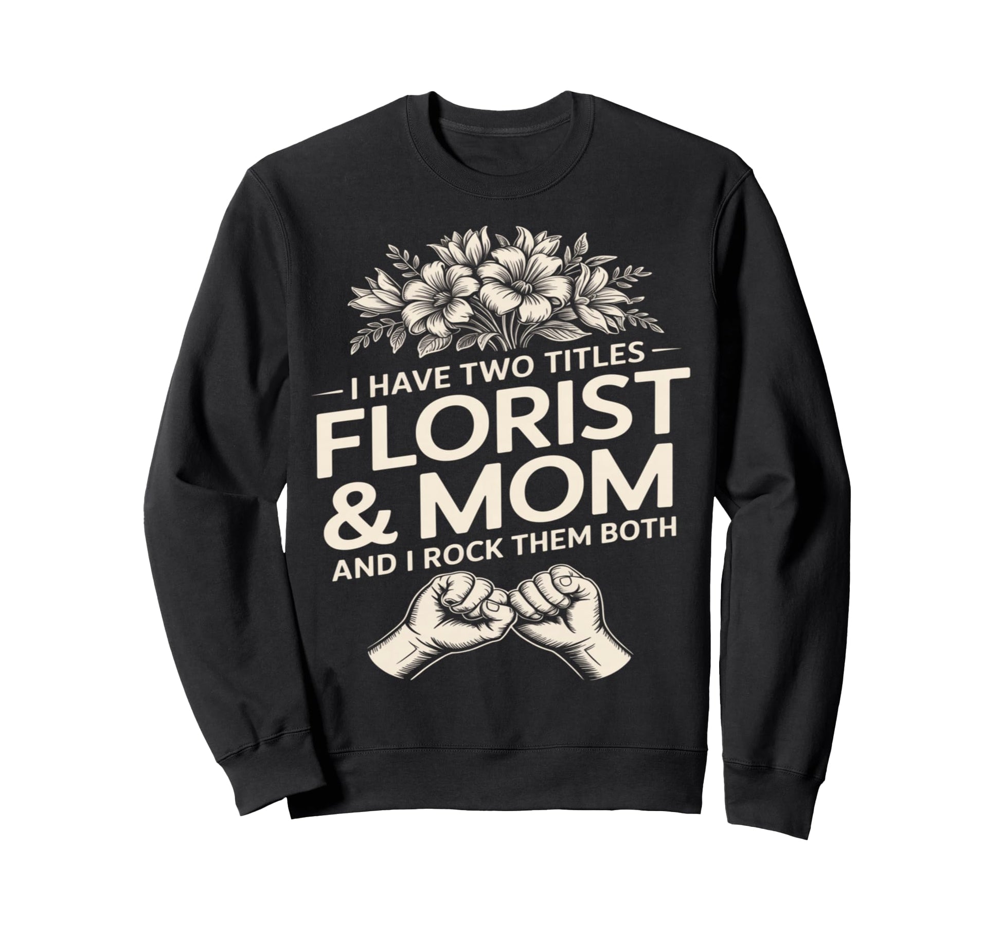 I Have Two Titles Florist And Mom And I Sweatshirt - Unique Graphic Unisex - T-Shirt, Sweatshirt, Hoodie