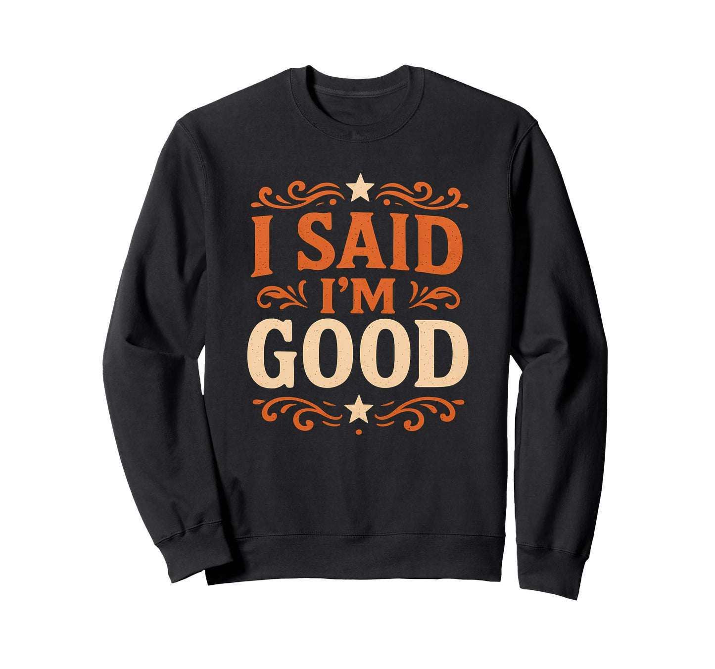 I Said Im Good Sarcastic Bold Sweatshirt - Fun Novelty Design Unisex - T-Shirt, Sweatshirt, Hoodie