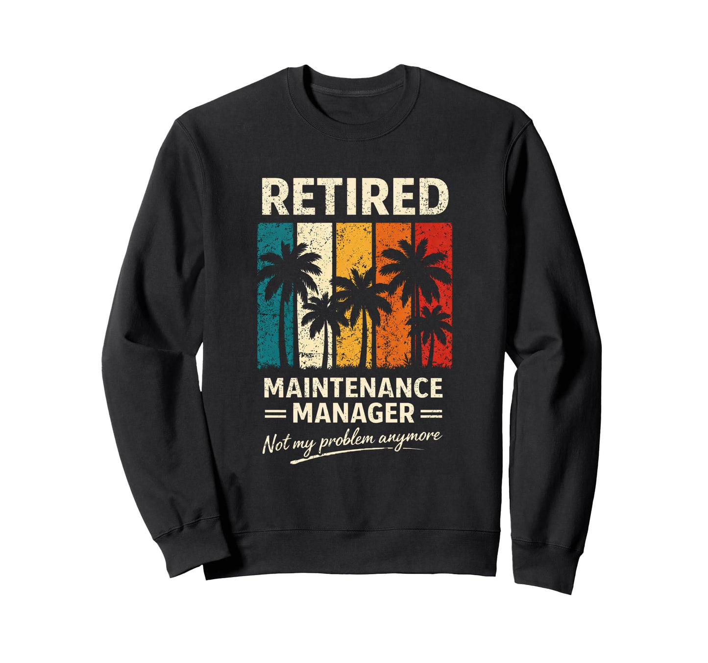 Retired Maintenance Manager Funny Sweatshirt - Trendy Graphic Unisex - T-Shirt, Sweatshirt, Hoodie