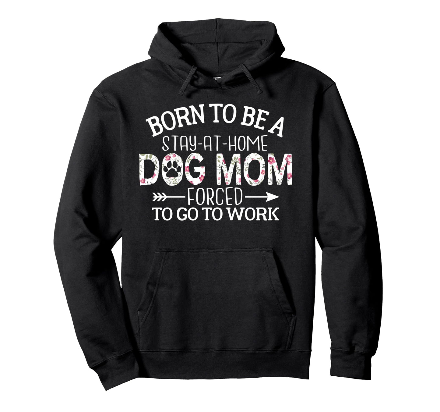 Born To Be Stay Home Dog Mom Forced Hoodie - Fun Novelty Design for Adults - T-Shirt, Sweatshirt, Hoodie