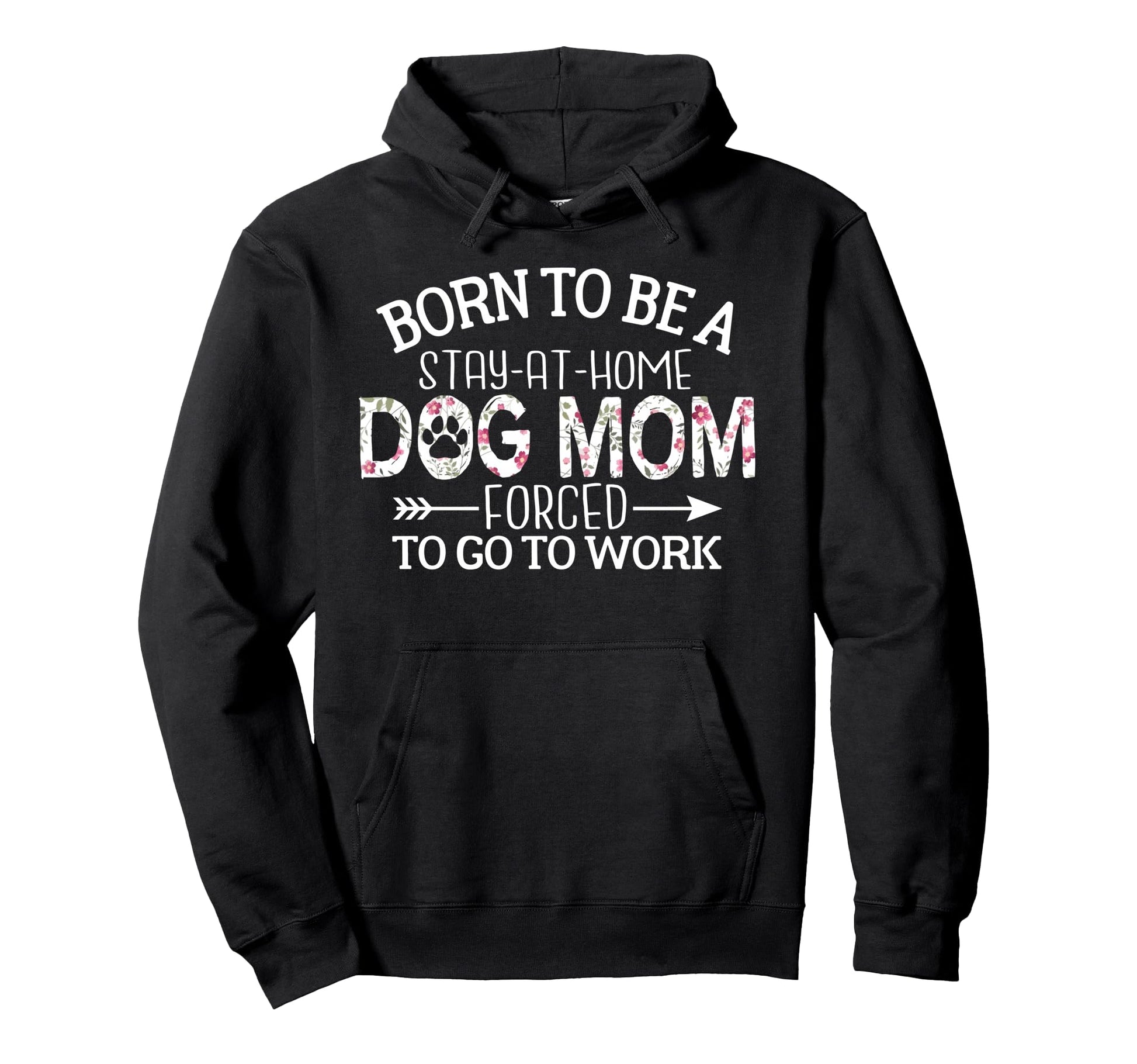 Born To Be Stay Home Dog Mom Forced Hoodie - Fun Novelty Design for Adults - T-Shirt, Sweatshirt, Hoodie