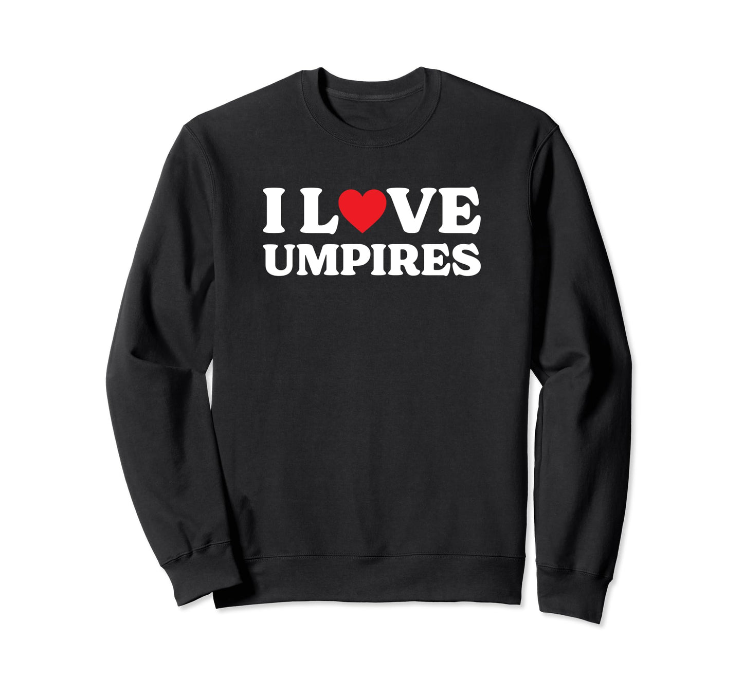 I Love Umpires Baseball Umpire Sweatshirt - Streetwear Style Men Women - T-Shirt, Sweatshirt, Hoodie