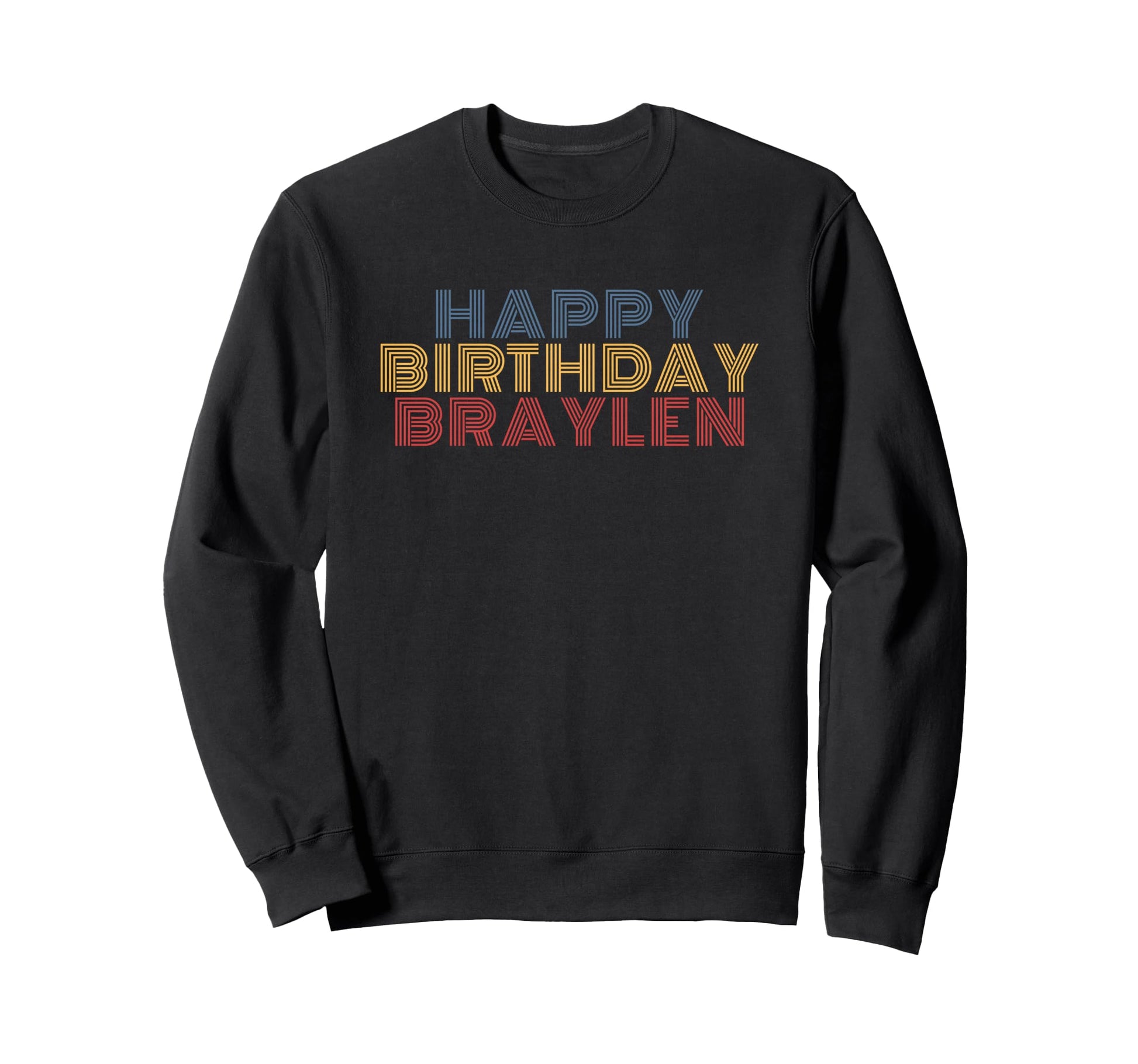 Happy Birthday Braylen Sweatshirt - Casual Everyday Wear Unisex - T-Shirt, Sweatshirt, Hoodie