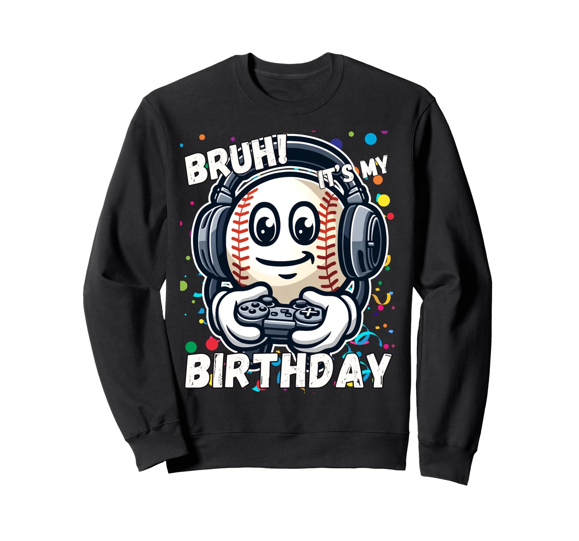 Birthday Baseball Bruh Its My Sweatshirt - Unique Graphic Men Women - T-Shirt, Sweatshirt, Hoodie