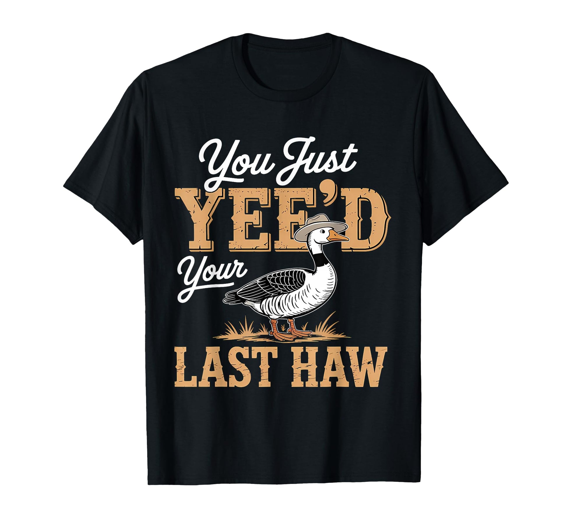 You Just Yeed Your Last Haw Funny T-Shirt - Fun Novelty Design Men Women - T-Shirt, Sweatshirt, Hoodie