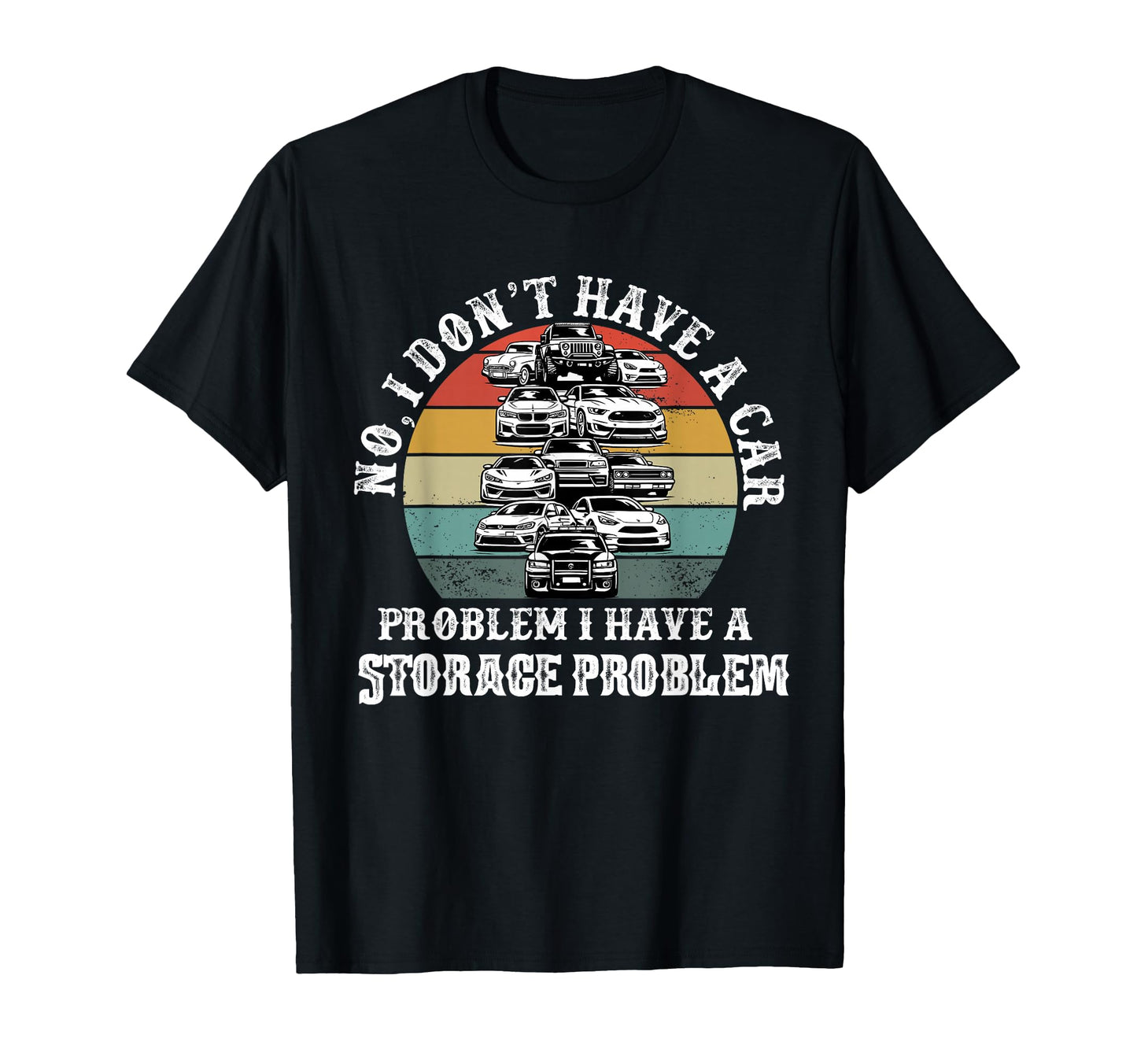 I Dont Have Car Problem I Have Storage T-Shirt - Fun Novelty Design Unisex - T-Shirt, Sweatshirt, Hoodie