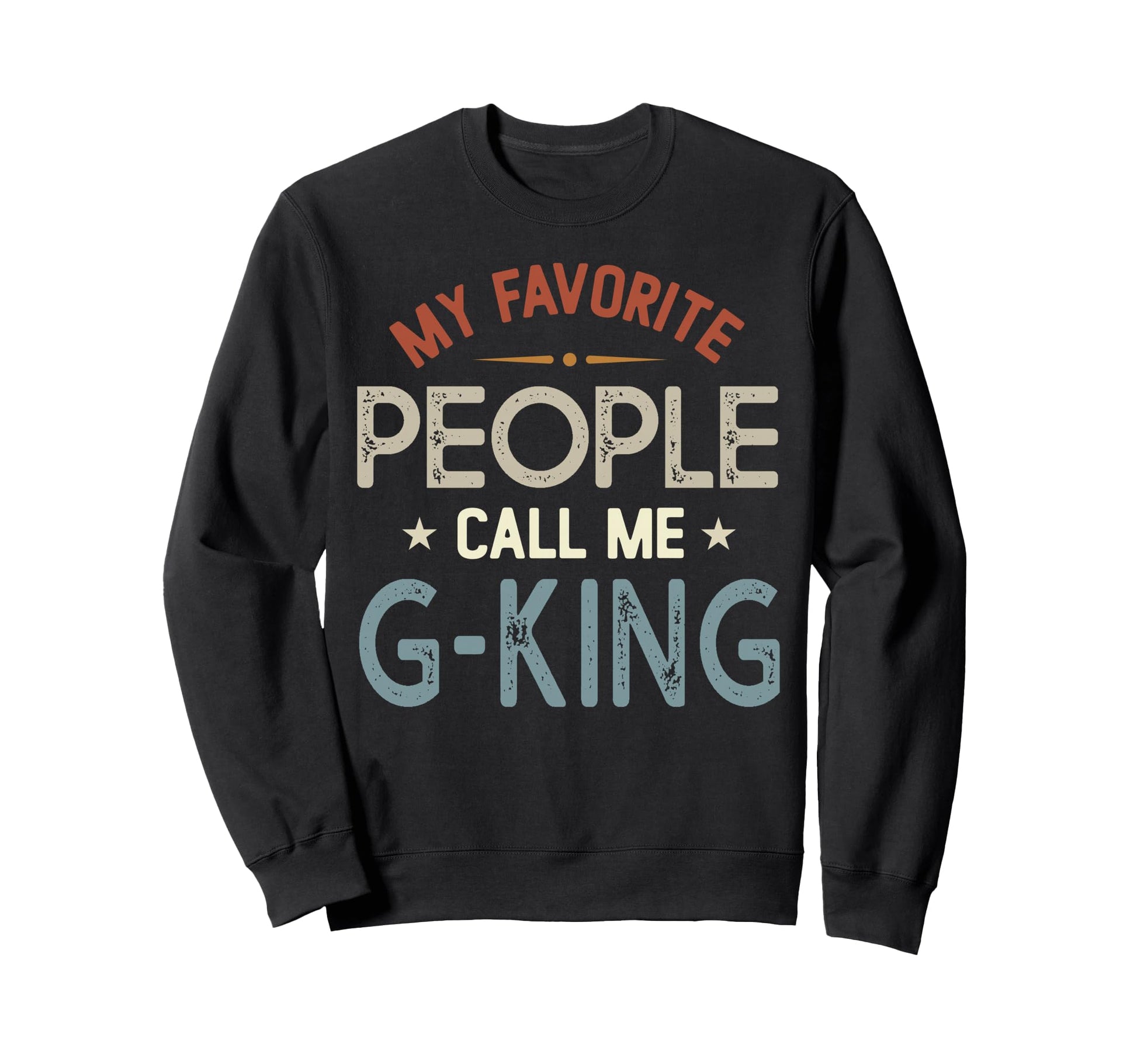 My Favorite People Call Me G King Sweatshirt - Casual Everyday Wear Unisex - T-Shirt, Sweatshirt, Hoodie