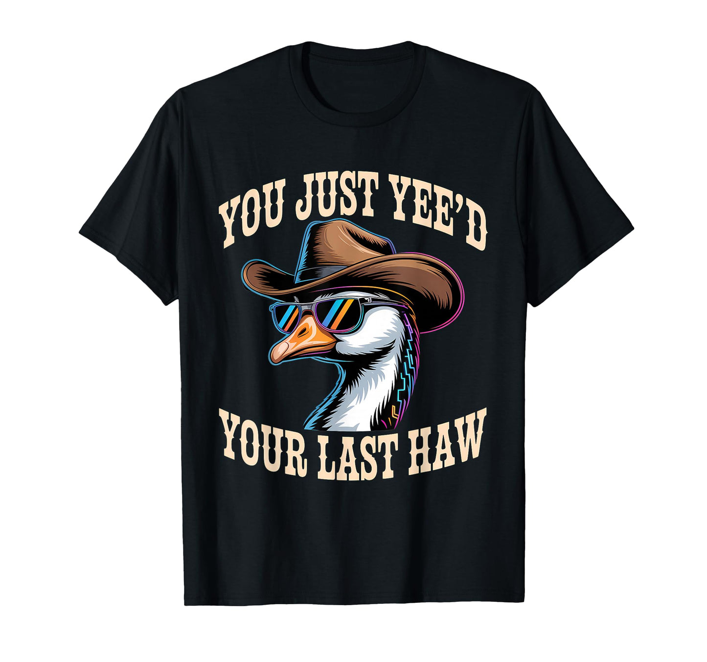 You Just Yeed Your Last Haw Funny T-Shirt - Streetwear Style for Adults - T-Shirt, Sweatshirt, Hoodie