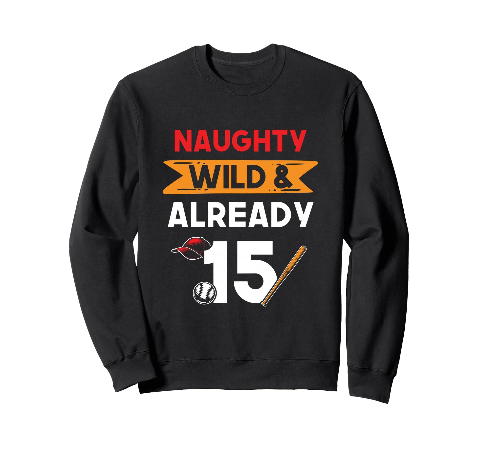 Naughty Wild Already 15 Sweatshirt - Casual Everyday Wear Men Women - T-Shirt, Sweatshirt, Hoodie