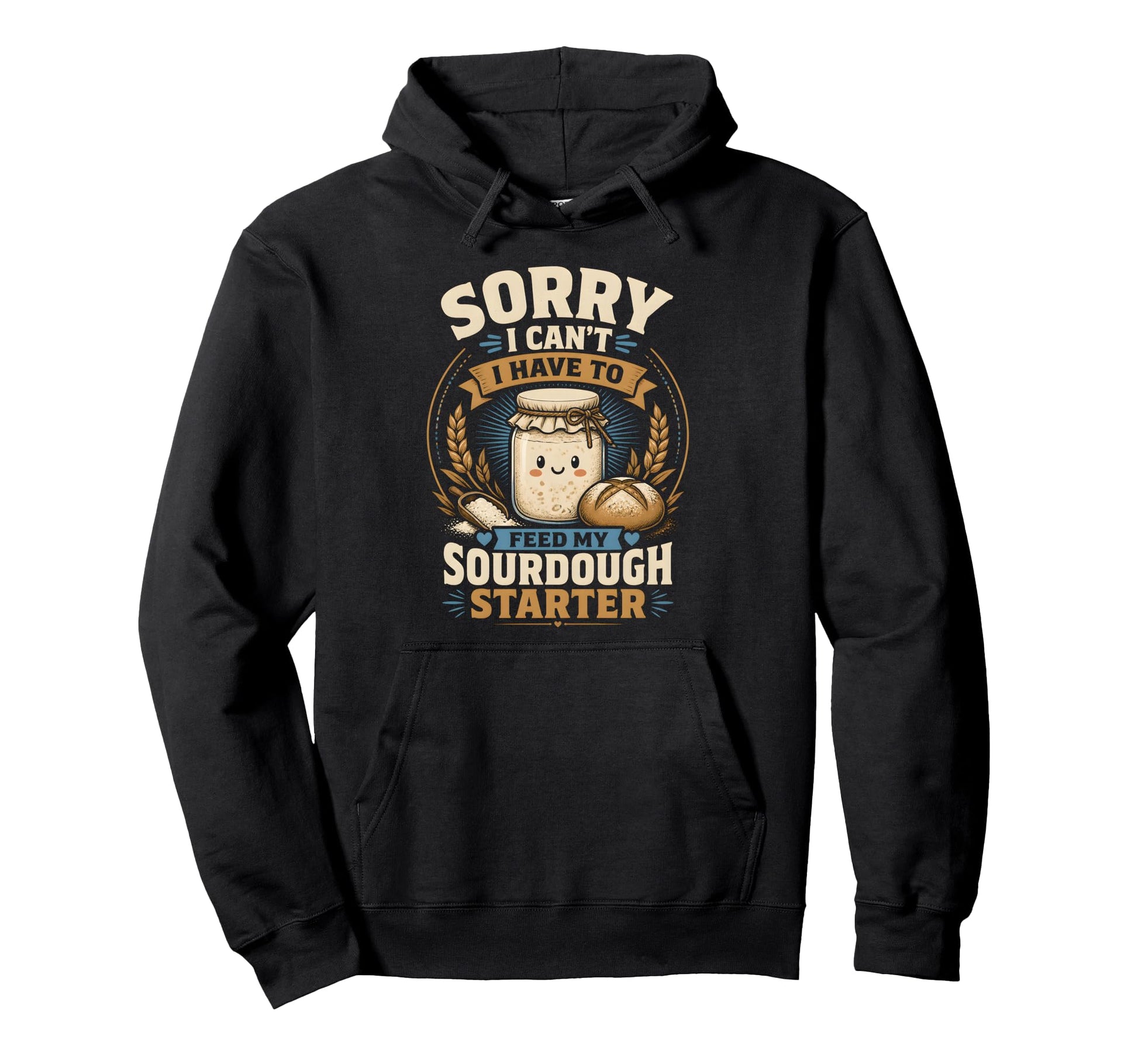 Sorry I Cant Feed My Sourdough Hoodie - Fun Novelty Design for Adults - T-Shirt, Sweatshirt, Hoodie